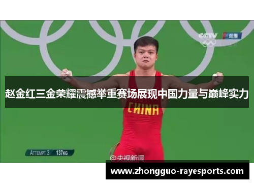 赵金红三金荣耀震撼举重赛场展现中国力量与巅峰实力 赵金红三金荣耀震撼举重赛场展现中国力量与巅峰实力