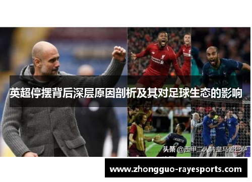英超停摆背后深层原因剖析及其对足球生态的影响 英超停摆背后深层原因剖析及其对足球生态的影响