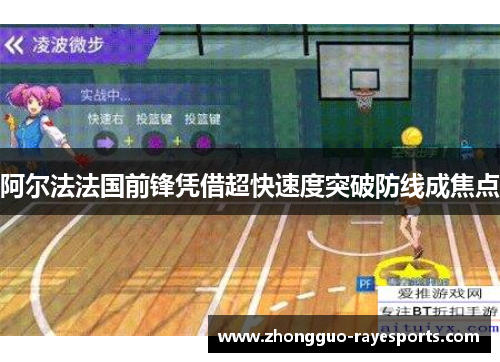 阿尔法法国前锋凭借超快速度突破防线成焦点 阿尔法法国前锋凭借超快速度突破防线成焦点
