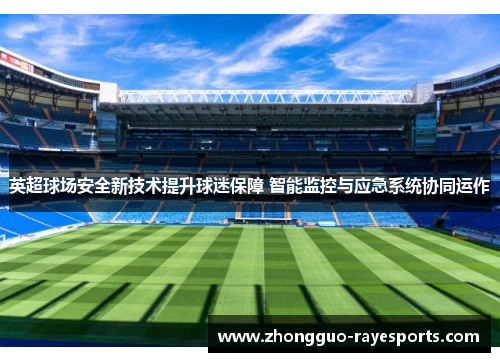 英超球场安全新技术提升球迷保障 智能监控与应急系统协同运作 英超球场安全新技术提升球迷保障 智能监控与应急系统协同运作
