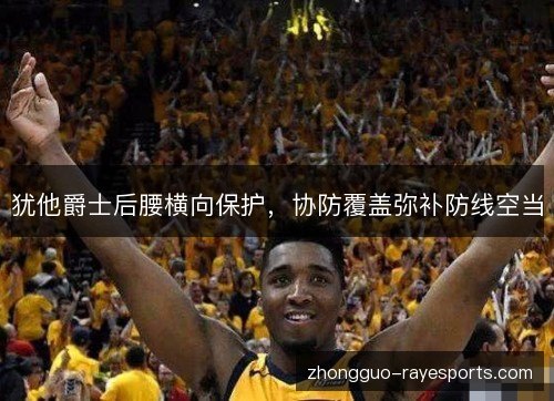 犹他爵士后腰横向保护，协防覆盖弥补防线空当